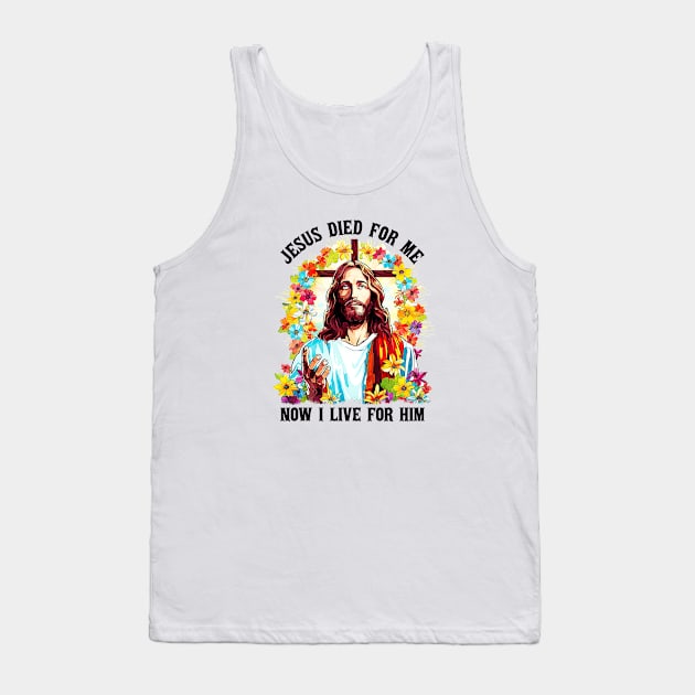 jesus died for me now i live for him Tank Top by wfmacawrub